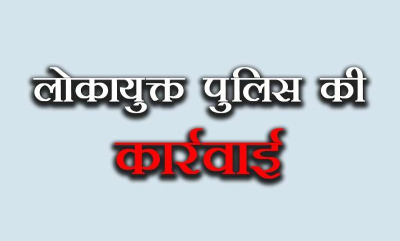 रिश्वत लेते पकड़ा गया पटवारी लोकायुक्त पुलिस